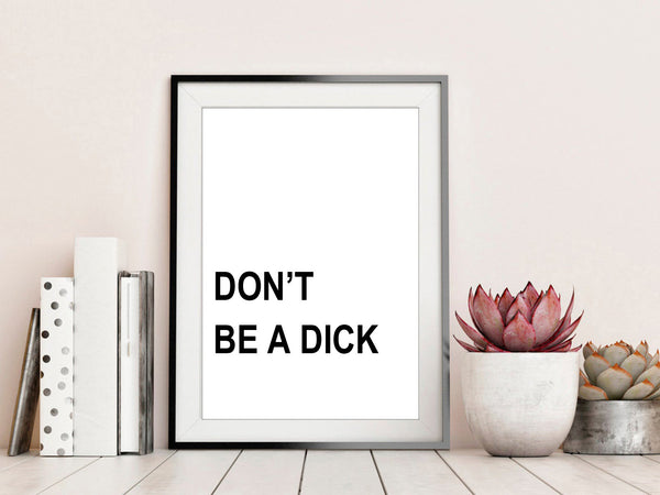 Don't Be A Dick Inspirational Funny Wall Art Print Poster